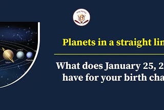 Planets in a straight line — What does January 25, 2025 have for your birth chart