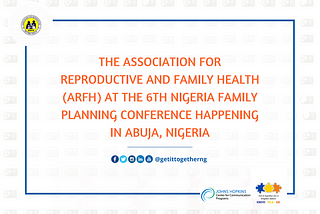 The Association for Reproductive and Family Health (ARFH) AT THE 6TH NIGERIA FAMILY PLANNING…