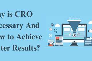 Conversion Rate Optimization (CRO): Why It’s Necessary and How to Achieve Better Results