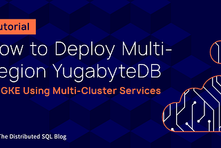 Tutorial: How to Deploy Multi-Region YugabyteDB on GKE Using Multi-Cluster Services Social Image