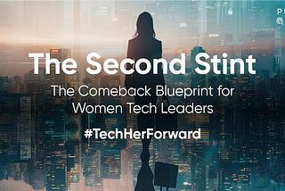 The Second Stint: The Comeback Blueprint for Women Tech Leaders