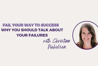 Why You Should Talk About Your Failures with Christina Nicholson
