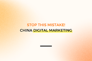 Stop Making This Digital Marketing Mistake in China: 5Key Differences to Know