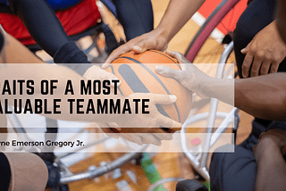Traits of a Most Valuable Teammate | Wayne Emerson Gregory Jr, SC