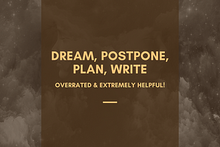 Dream, Postpone, Plan, Write