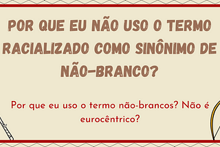 Por que eu não uso o termo racializado como sinônimo de não-branco?