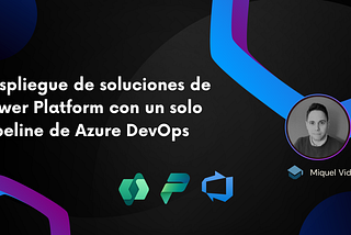 Power Platform ALM con Azure DevOps; un único pipeline para todas las soluciones 🚀