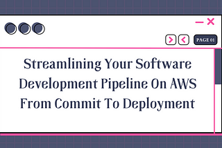 Streamlining Your Software Development Pipeline On AWS From Commit To Deployment