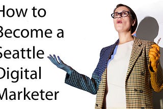 How to Become a Seattle Digital Marketer