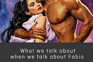 What we talk about when we talk about Fabio