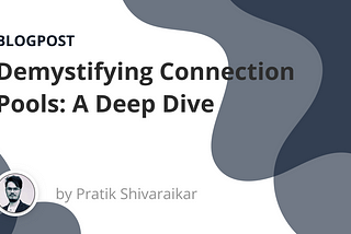 Demystifying Connection Pools: A Deep Dive