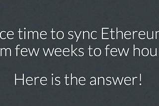 How to reduce time to sync Ethereum Geth node from few weeks to few hours?