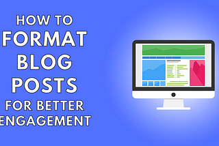 A Detailed Guide to Formatting Blog Posts