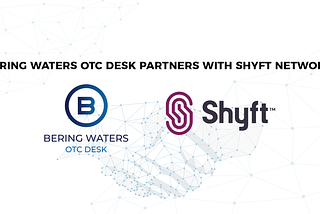 Bering Waters OTC Desk and Shyft Network Partnership Enables Institutions to Invest in the Future…