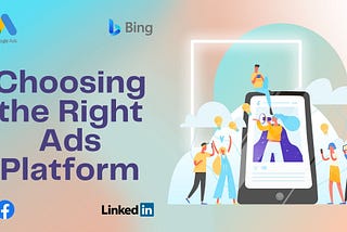 Choosing the Right Ad Platform: Google, Bing, LinkedIn, or Facebook?