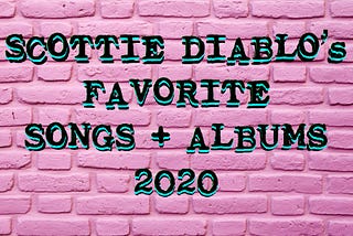SCOTTIE DIABLO’s FAVORITE SONGS + ALBUMS — 2020 🔊