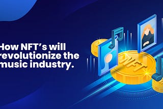 How NFT’s Will Revolutionize The Music Industry
