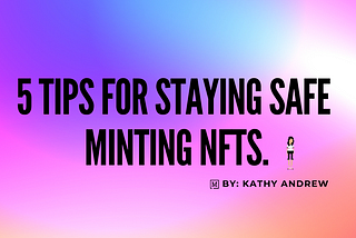 5 Tips for Staying Safe Minting NFTs.