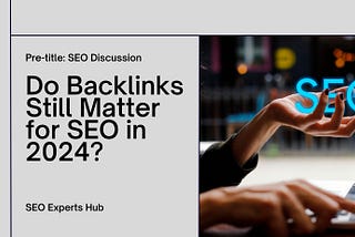 Do Backlinks Still Matter for SEO in 2024?