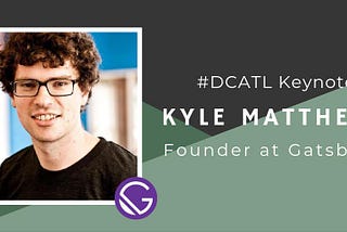DrupalCamp Atlanta: Founder of Gatsby Kyle Mathews, Session Proposals Due, July 12
