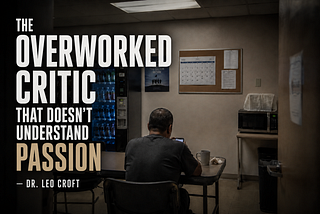The Overworked Critic That Doesn’t Understand Passion