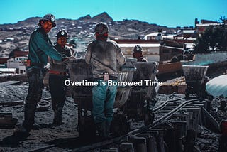 Overtime is Borrowed Time