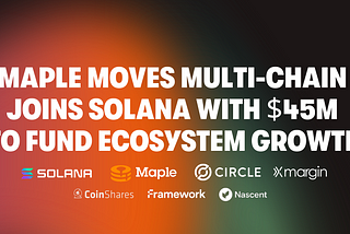 Maple launches on Solana, starting with $45M to fund ecosystem growth