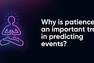 Why is patience an important trait in predicting events?