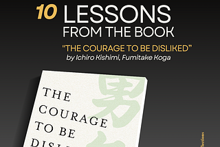 10 Life Lessons from the book “The Courage to Be Disliked” by Ichiro Kishimi, Fumitake Koga