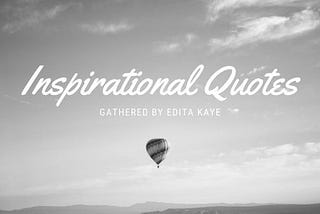 Inspirational Quotes Gathered by Edita Kaye