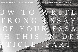 How to write a strong essay? Ace your essay with this in-depth article (Part-2)