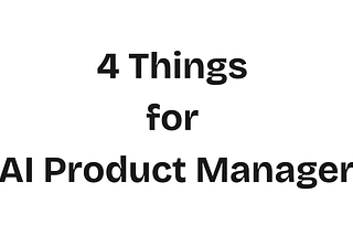 You Don’t Need to Code to Be an AI PM. You Need to Understand These 4 Things