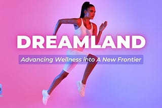 Dreamland — Advancing Wellness into A New Frontier. Dreamland is a Web 3 wellness app that rewards you for sleeping well 💤and living healthier 💙