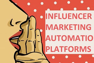 What Is Needed For An Influencer Marketing Automation Platform.