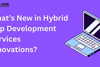 What’s New in Hybrid App Development Services Innovations?