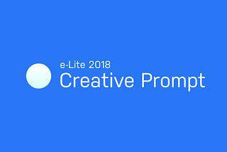 e-Lite 2018: Creative Prompt