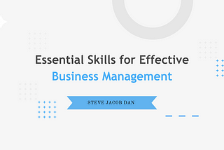 Steve Jacob Dan | Essential Skills for Effective Business Management