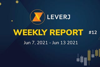 Leverj Weekly Report #12 | Jun 7— Jun 13, 2021