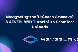 Navigating the ‘Unleash Arweave’ Offer: A 4EVERLAND Tutorial to Seamless Uploads