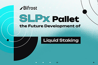 SLPx Pallet - A further step into the Omni-chain Liquid Staking