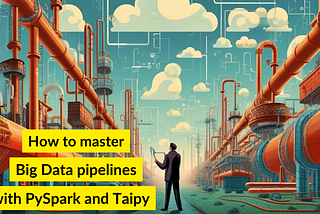 How to master Big Data pipelines with PySpark and Taipy