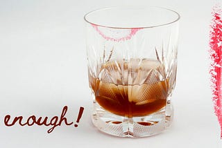 A fancy glass with liquor on the rocks, a smear of lipstick on the rim. Beside it is scrawled the word ‘enough’