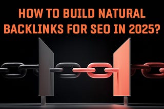 How To Build Natural Backlinks for SEO in 2025?
