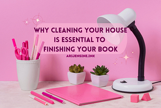 Easy Cleaning Tips For Messy Writers & Why A Tidy House Is Essential To Finishing Your Novel