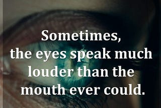 Eyes Speak Louder Than Words