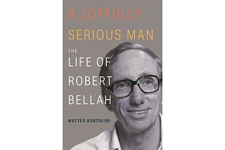 Matteo Bortolini on Robert Bellah & his Legacy for the Left