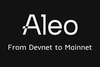 From Devnet to Mainnet: Aleo’s four testing environments