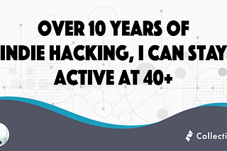 Over 10 Years of Indie Hacking, I can stay active at 40+