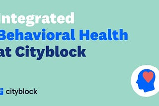 Integrated Behavioral Health at Cityblock