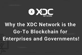 Why the XDC Network is the Go-To Blockchain for Enterprises and Governments.